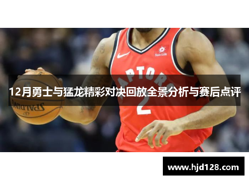 12月勇士与猛龙精彩对决回放全景分析与赛后点评
